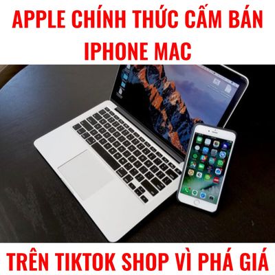Apple chính thức cấm bán Iphone Macbook bán trên Tiktok shop vì hành vi phá giá nhằm bảo vệ đối...