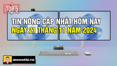 Mục sở thị Top 5 tin HOT NHẤT được quan tâm ngày 21/11/2024