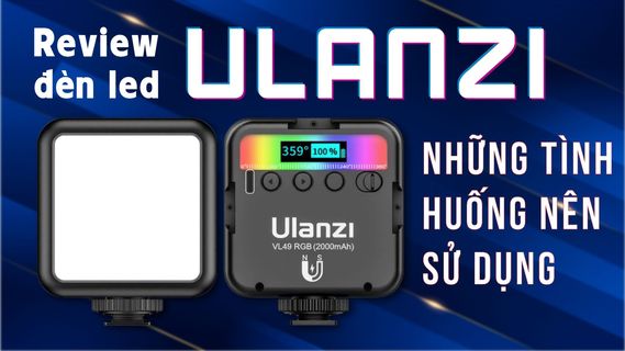 REVIEW đèn led chụp ảnh quay phim cầm tay Ulanzi VL49RGB và những tình huống sử dụng