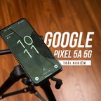 Google Pixel 5a 5g sau nửa năm dùng làm máy phụ