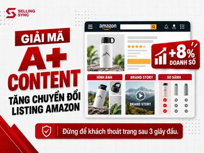BÍ QUYẾT TỐI ƯU  A+ CONTENT TRÊN AMAZON GIÚP TĂNG TỈ LỆ CHUYỂN ĐỔI CHO SELLER