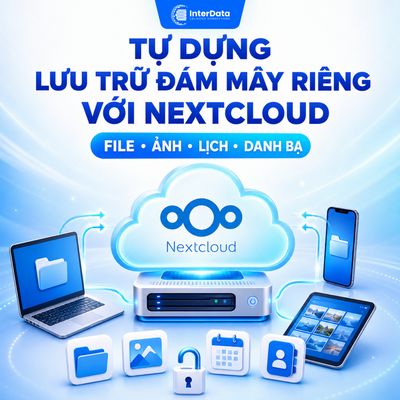 ☁️ NEXTCLOUD: TỰ DỰNG “GOOGLE DRIVE RIÊNG” – FILE, ẢNH, LỊCH, DANH BẠ DO BẠN CHỦ ĐỘNG QUẢN LÝ!